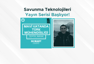 Savunma Teknolojileri Yayın Serisi Başlıyor!