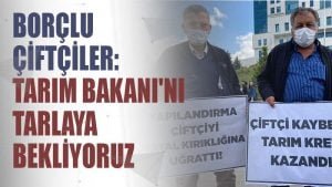 Borçlu çiftçiler: Tarım Bakanı’nı tarlaya bekliyoruz